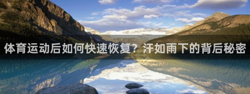 意昂平台登陆：体育运动后如何快速恢复？汗如雨下的背后秘密