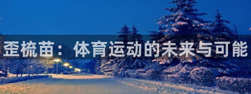 安信164登录：歪梳苗：体育运动的未来与可能