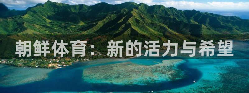 意昂注册：朝鲜体育：新的活力与希望