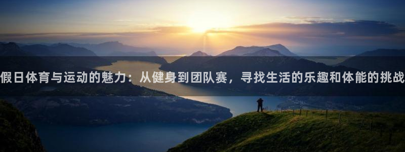 意昂官网：假日体育与运动的魅力：从健身到团队赛，寻找生活的乐趣和体能的挑战