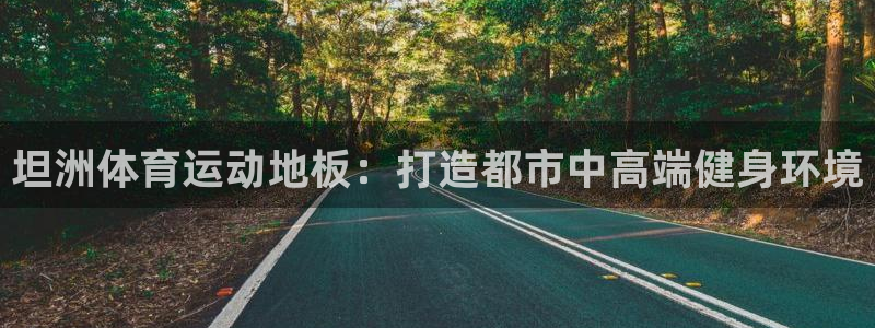 意昂3官网登录：坦洲体育运动地板：打造都市中高端健身环境