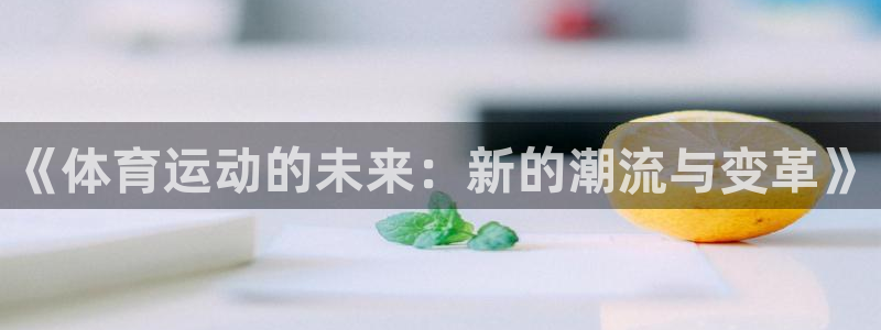 安信16体育游戏：《体育运动的未来：新的潮流与变革》