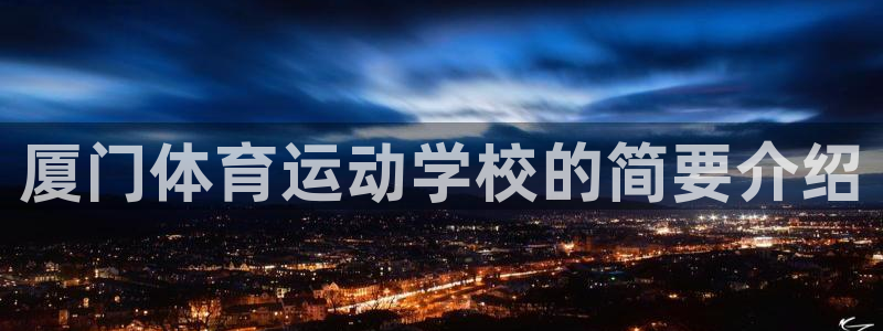 安信163：厦门体育运动学校的简要介绍