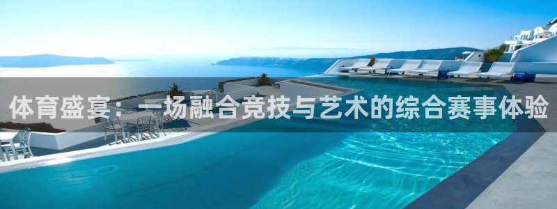 意昂平台：体育盛宴：一场融合竞技与艺术的综合赛事体验